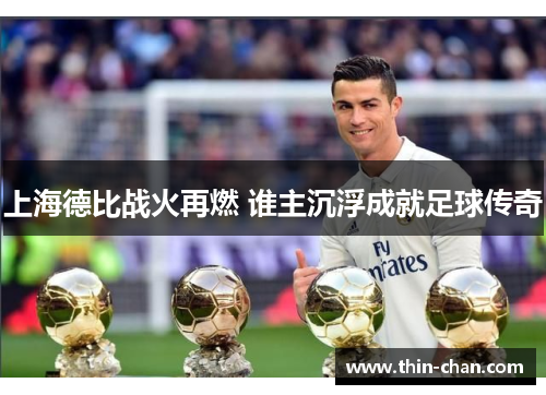 上海德比战火再燃 谁主沉浮成就足球传奇