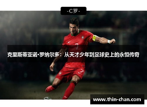 克里斯蒂亚诺·罗纳尔多：从天才少年到足球史上的永恒传奇