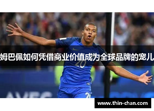 姆巴佩如何凭借商业价值成为全球品牌的宠儿