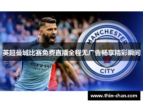 英超曼城比赛免费直播全程无广告畅享精彩瞬间