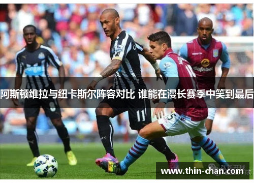 阿斯顿维拉与纽卡斯尔阵容对比 谁能在漫长赛季中笑到最后