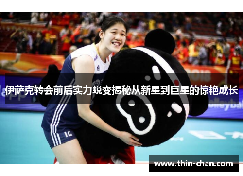 伊萨克转会前后实力蜕变揭秘从新星到巨星的惊艳成长